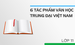 6 tác phẩm văn học trung đại Việt Nam lớp 11 (CT cũ)