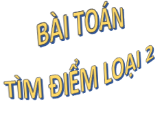 Bài 5. Bài toán gốc và các bài toán cơ bản về tìm điểm loại 2