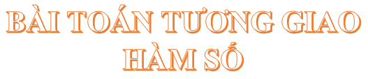 Bài 6. Các bài toán về sự tương giao (Phần 02)