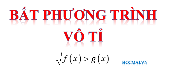 Bài 7. Bất phương trình vô tỉ (Phần 01)