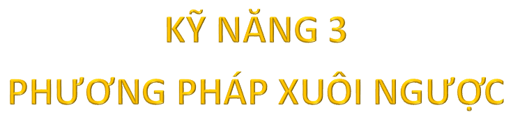 Kỹ năng 3: Phương pháp xuôi ngược