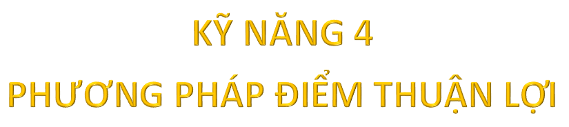 Kỹ năng 4: Phương pháp điểm thuận lợi​