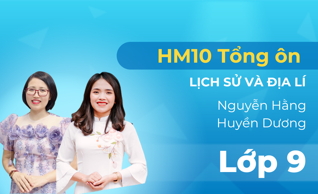 HM10 Tổng ôn Lịch sử và Địa lí