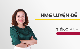 HM6 Luyện đề Tiếng Anh - Cô Nguyễn Thị Mai Hương