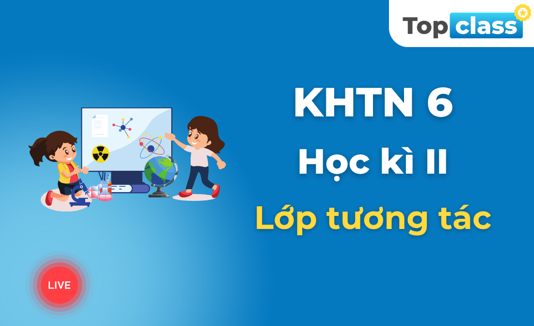 Khoa học tự nhiên 6 - Học kì II - Lớp tương tác