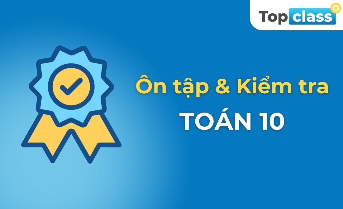 Ôn tập và Kiểm tra Toán 10 - Học kỳ II