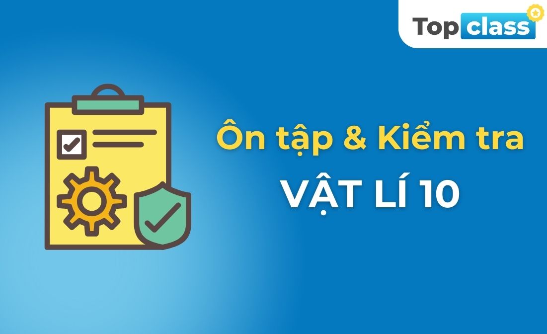 Ôn tập và Kiểm tra Vật lí 10