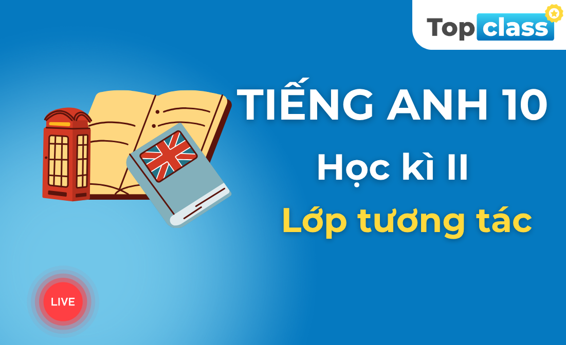Tiếng Anh 10 - Học kì II - Lớp tương tác