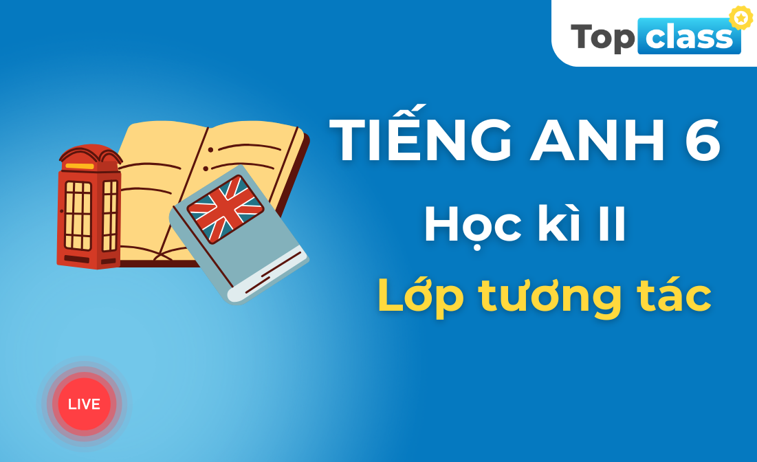 Tiếng Anh 6 - Học kì II - Lớp tương tác
