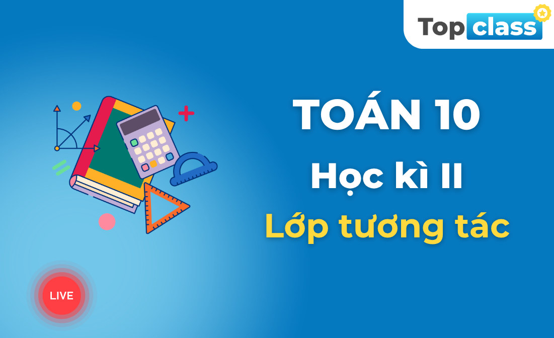 Toán 10 - Học kì II - Lớp tương tác