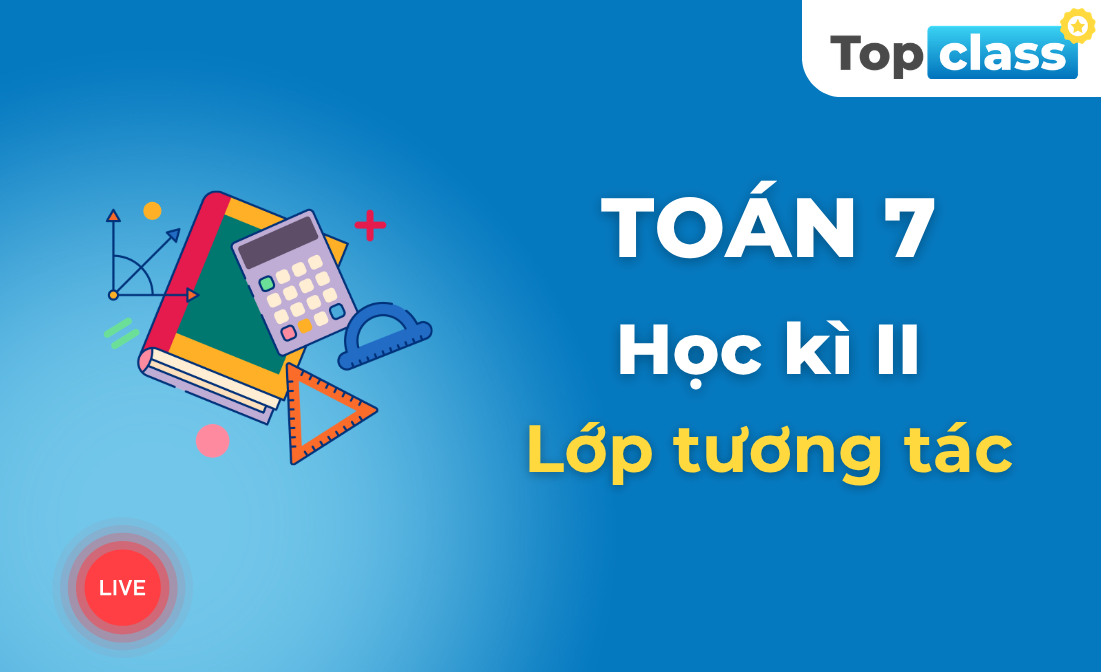 Toán 7 - Lớp tương tác - Học kì 2