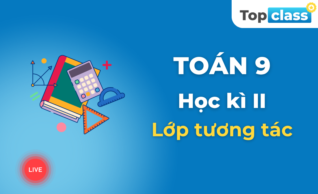 Toán 9 - Lớp tương tác - Học kì 2