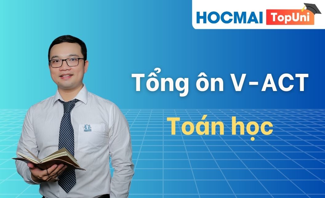 Tổng ôn V-ACT - Phần Toán & LGPTSL - Thầy Thưởng