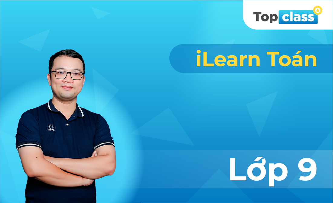 Topclass iLearn Toán 9 - Thầy Lưu Huy Thưởng
