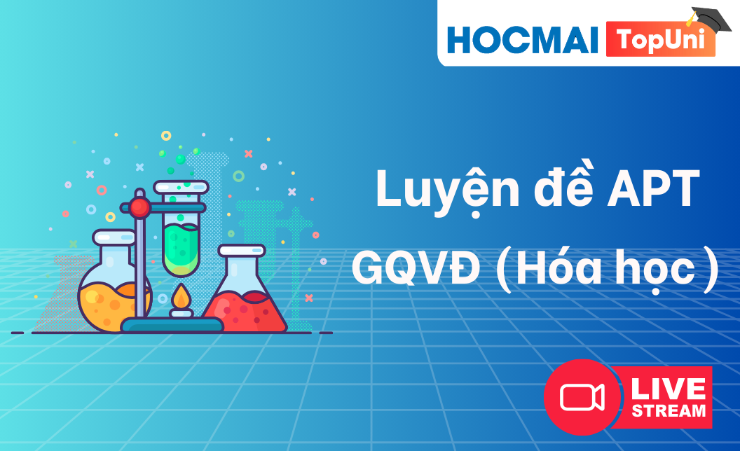 TopUni Luyện đề iLive APT - GQVĐ (Hóa học)