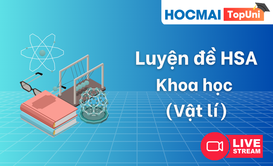 TopUni Luyện đề iLive HSA - Khoa học (Vật lí) 2