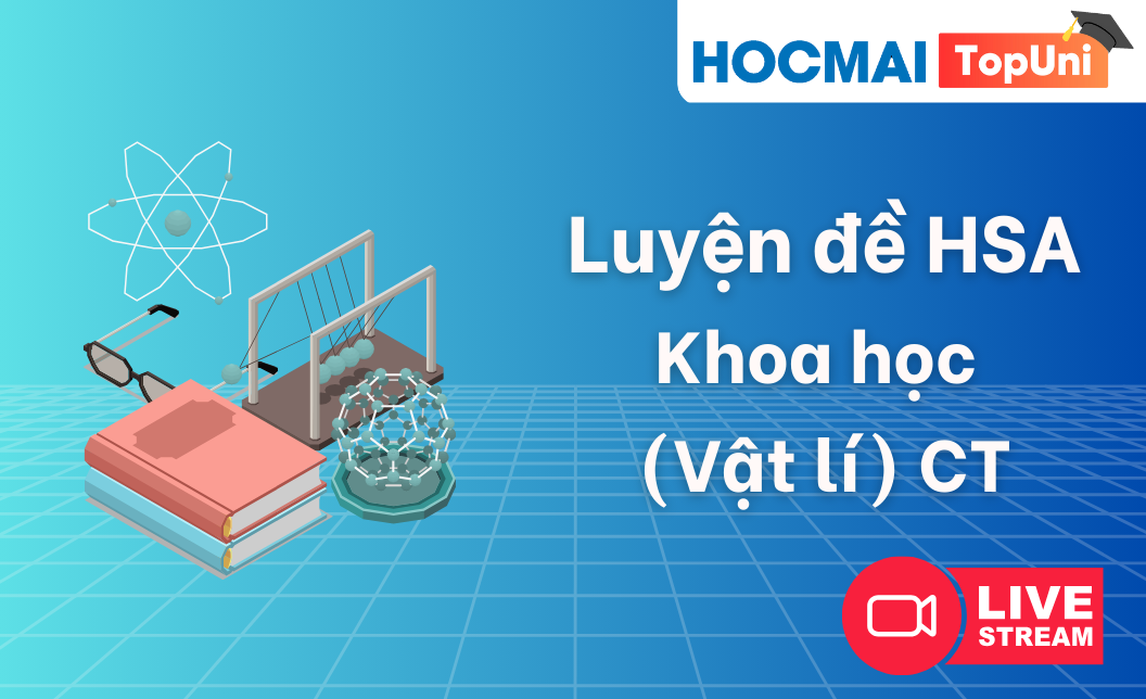 TopUni Luyện đề iLive HSA - Khoa học (Vật lí) CT1