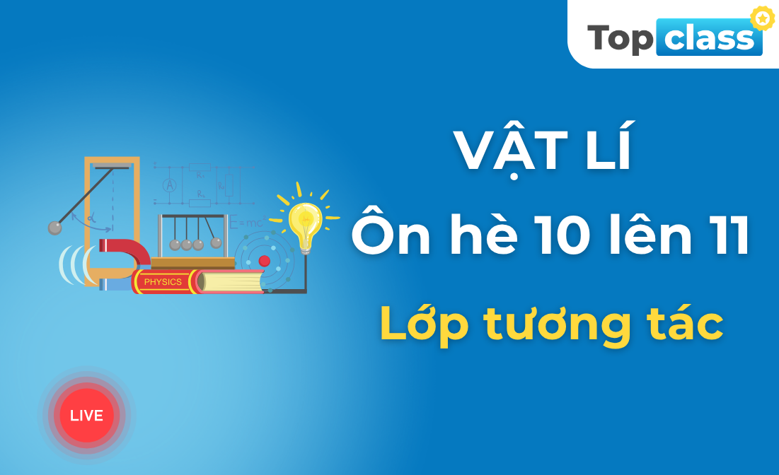 Vật lí_Ôn hè 10 lên 11 - Lớp tương tác